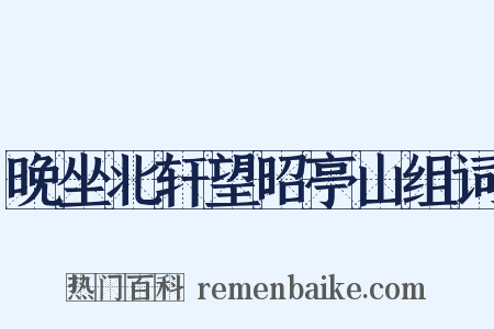 晚坐北轩望昭亭山组词是什么意思的图片